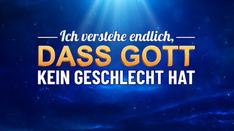 Ich verstehe endlich, dass Gott kein Geschlecht hat