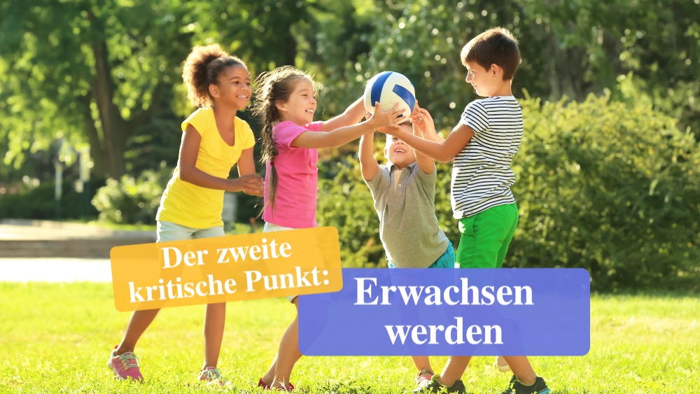 Der zweite kritische Punkt: Erwachsen werden