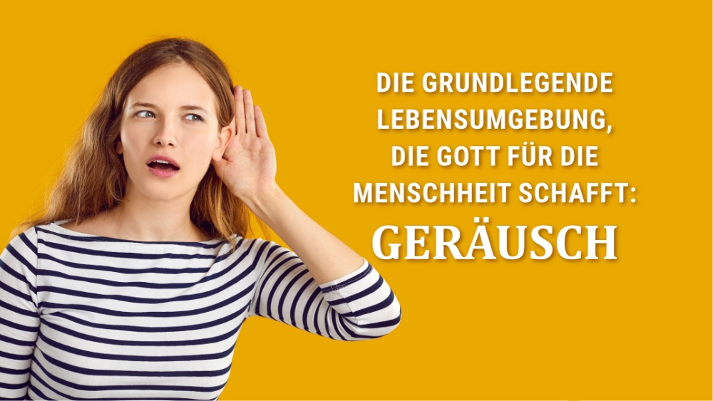 Die grundlegende Lebensumgebung, die Gott für die Menschheit schafft: Geräusch