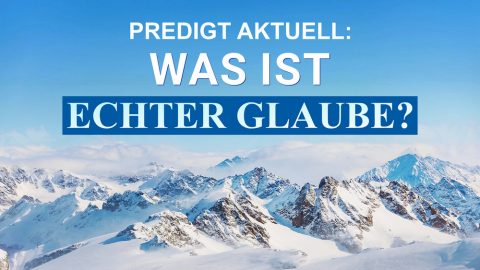 Predigt aktuell: Was ist echter Glaube?