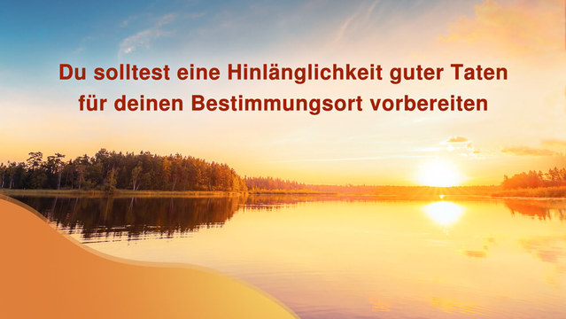 Du solltest eine Hinlänglichkeit guter Taten für deinen Bestimmungsort vorbereiten