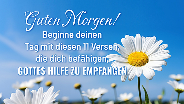 Guten Morgen! Beginne deinen Tag mit diesen 11 Versen, die dich befähigen, Gottes Hilfe zu empfangen